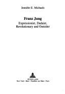 Cover of: Franz Jung: expressionist, dadaist, revolutionary, and outsider