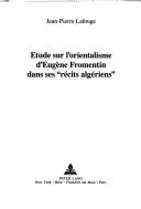 Etude sur l'orientalisme d'Eugène Fromentin dans ses "récits algériens" by Jean-Pierre Lafouge