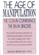 Cover of: The age of manipulation: the con in confidence, the sin in sincere