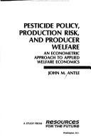 Cover of: Pesticide policy, production risk, and producer welfare: an econometric approach to applied welfare economics