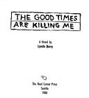 Cover of: The Good Times are Killing Me by Lynda Barry