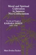 Cover of: Moral and spiritual cultivation in Japanese neo-Confucianism: the life and thought of Kaibara Ekken, 1630-1740 [sic]