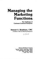 Cover of: Managing the marketing functions: the challenge of customer-centered enterprise
