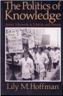 Cover of: The politics of knowledge: activist movements in medicine and planning