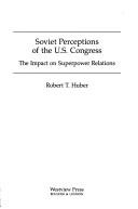 Cover of: Soviet perceptions of the U.S. Congress: the impact on superpower relations