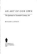 Cover of: An art of our own by Roger Lipsey