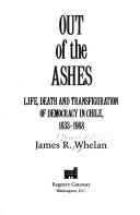 Cover of: Out of the ashes: Life, death, and transfiguration of democracy in Chile, 1833-1988