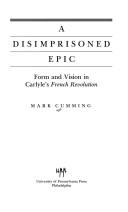 Cover of: A disimprisoned epic: form and vision in Carlyle's French Revolution