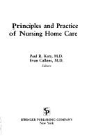 Cover of: Principles and practice of nursing home care