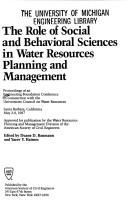 Cover of: The role of social and behavioral sciences in water resources planning and management: proceedings of an Engineering Foundation Conference in conjunction with the Universities Council on Water Resources, Santa Barbara, California, May 3-8, 1987