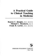 Cover of: A practical guide to clinical teaching in medicine | Kaaren C. Douglas