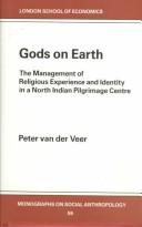 Cover of: Gods on earth: the management of religious experience and identity in a North Indian pilgrimage centre