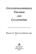 Cover of: Countertransference triumphs and catastrophes by Peter L. Giovacchini