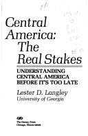 Cover of: Central America: the real stakes : understanding Central America before it's too late
