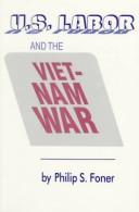 Cover of: U.S. labor and the Viet-Nam War by Philip Sheldon Foner, Philip Sheldon Foner