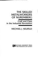 Cover of: The skilled metalworkers of Nuremberg: craft and class in the Industrial Revolution