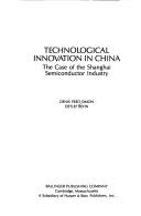 Cover of: Technological innovation in China: the case of the Shanghai semiconductor industry