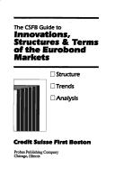 Cover of: The CSFB guide to innovations, structures & terms of the Eurobond markets: structure, trends, analysis.