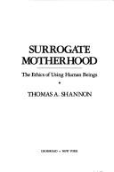 Cover of: Surrogate motherhood: the ethics of using human beings