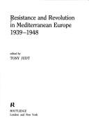 Cover of: Resistance and revolution in Mediterranean Europe, 1939-1948 by edited by Tony Judt.