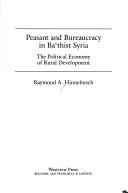 Cover of: Peasant and bureaucracy in Bàthist Syria: the political economy of rural development
