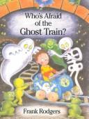 Cover of: Who's afraid of the ghost train?