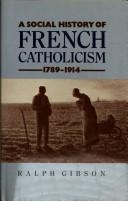 Cover of: A social history of French Catholicism, 1789-1914 by Gibson, Ralph