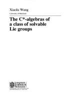 Cover of: The C*-algebras of a class of solvable Lie groups