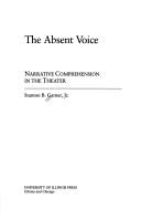 Cover of: The absent voice: narrative comprehension in the theater