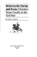 Cover of: Between the enemy and Texas: Parsons's Texas Cavalry in the Civil War