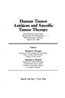 Cover of: Human tumor antigens and specific tumor therapy: proceedings of a Cetus-Triton Biosciences-UCLA symposium held at Keystone, Colorado, April 23-30, 1988