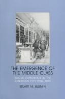 Cover of: The emergence of the middle class by Stuart M. Blumin