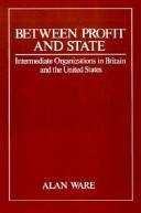 Cover of: Between profit and state: intermediate organizations in Britain and the United States