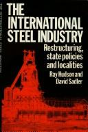 Cover of: The international steel industry: restructuring, state policies, and localities