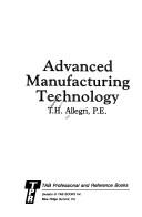 Cover of: Advanced manufacturing technology by Theodore H. Allegri, Theodore H. Allegri