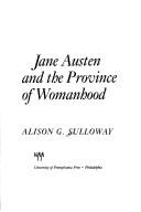 Jane Austen and the province of womanhood by Alison G. Sulloway