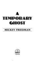 Cover of: A temporary ghost by Mickey Friedman