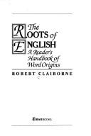 Cover of: The roots of English: a reader's handbook of word origins