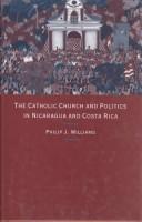 Cover of: The Catholic Church and politics in Nicaragua and Costa Rica