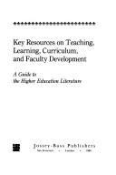 Cover of: Key resources on teaching, learning, curriculum, and faculty development: a guide to the higher education literature