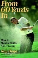 Cover of: From 60 yards in: how to master golf's short game