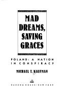 Cover of: Mad dreams, saving graces: Poland, a nation in conspiracy