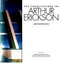 Cover of: architecture of Arthur Erickson | Arthur Erickson