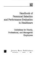 Cover of: Handbook of personnel selection and performance evaluation in healthcare: guidelines for hourly, professional, and managerial employees