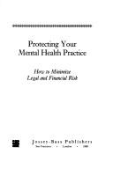 Cover of: Protecting your mental health practice by Robert Henley Woody, Robert Henley Woody