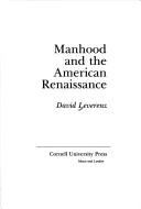 Cover of: Manhood and the American Renaissance: David Leverenz.