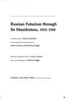 Cover of: Russian futurism through its manifestoes, 1912-1928 by volume editor, Anna Lawton ; texts translated and edited by Anna Lawton and Herbert Eagle ; with an introduction by Anna Lawton and an afterword by Herbert Eagle.