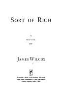 Cover of: Sort of rich by James Wilcox