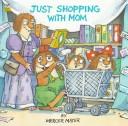 Cover of: Just shopping with mom by Mercer Mayer, Mercer Mayer