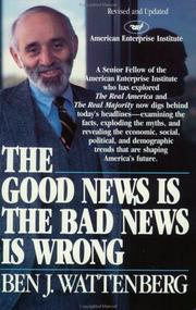 Cover of: The good news is the bad news is wrong by Ben J. Wattenberg, Ben J. Wattenberg